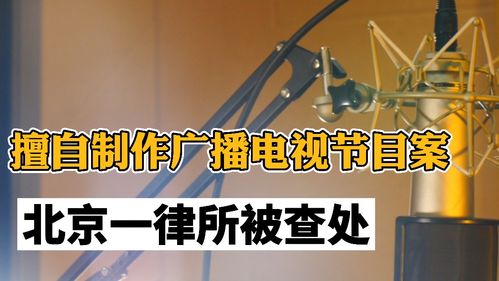 擅自制作廣播電視節(jié)目案,北京一律所被查處 律師 需具備相關(guān)資質(zhì)